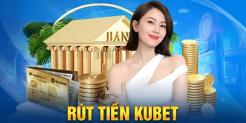 Hướng dẫn chi tiết quy trình rút tiền nhà cái Kubet