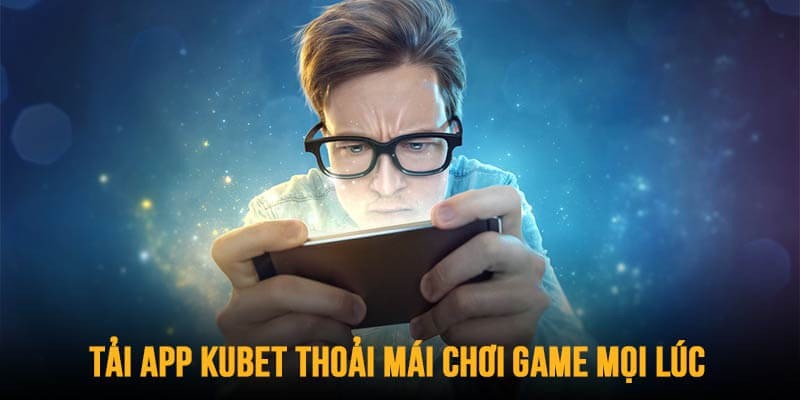 Tải app Kubet với hàng ngàn sự tiện lợi